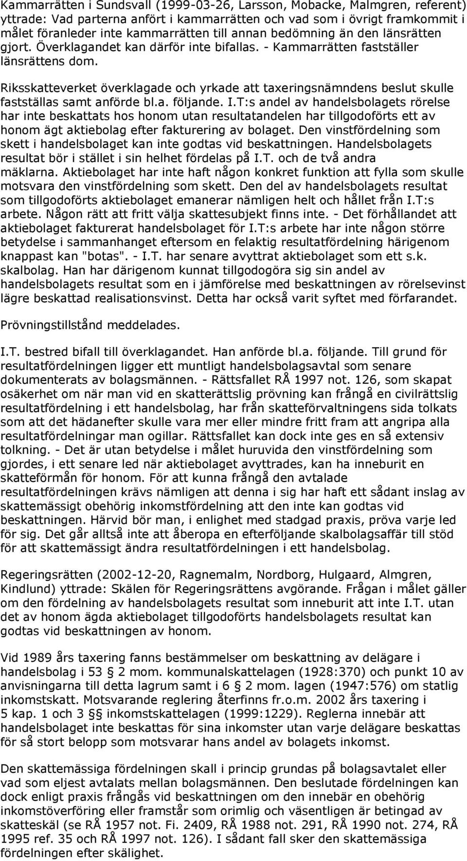 Riksskatteverket överklagade och yrkade att taxeringsnämndens beslut skulle fastställas samt anförde bl.a. följande. I.