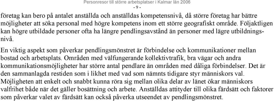 En viktig aspekt som påverkar pendlingsmönstret är förbindelse och kommunikationer mellan bostad och arbetsplats.