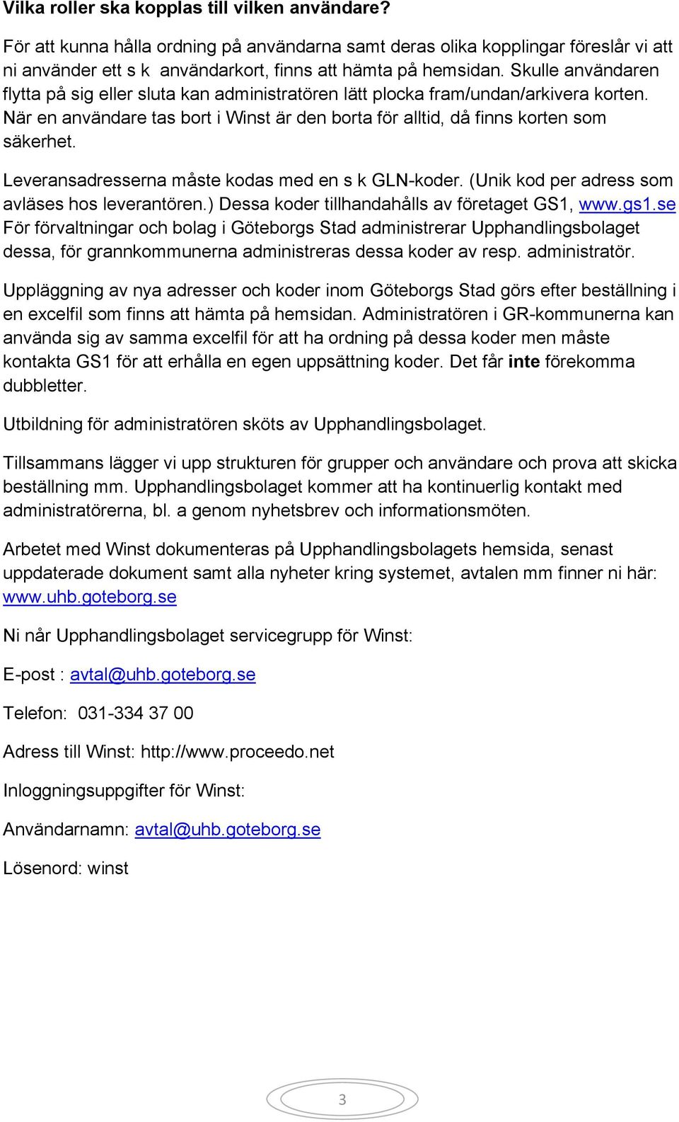 Leveransadresserna måste kodas med en s k GLN-koder. (Unik kod per adress som avläses hos leverantören.) Dessa koder tillhandahålls av företaget GS1, www.gs1.