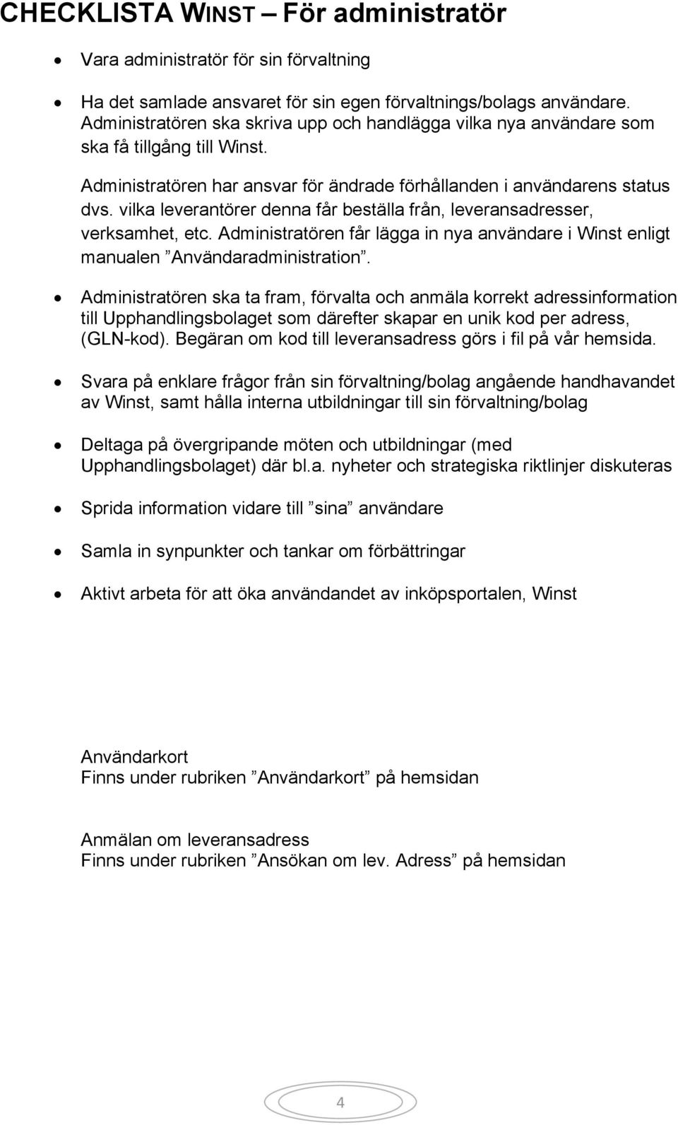 vilka leverantörer denna får beställa från, leveransadresser, verksamhet, etc. Administratören får lägga in nya användare i Winst enligt manualen Användaradministration.