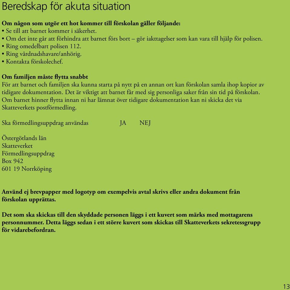 Om familjen måste flytta snabbt För att barnet och familjen ska kunna starta på nytt på en annan ort kan förskolan samla ihop kopior av tidigare dokumentation.