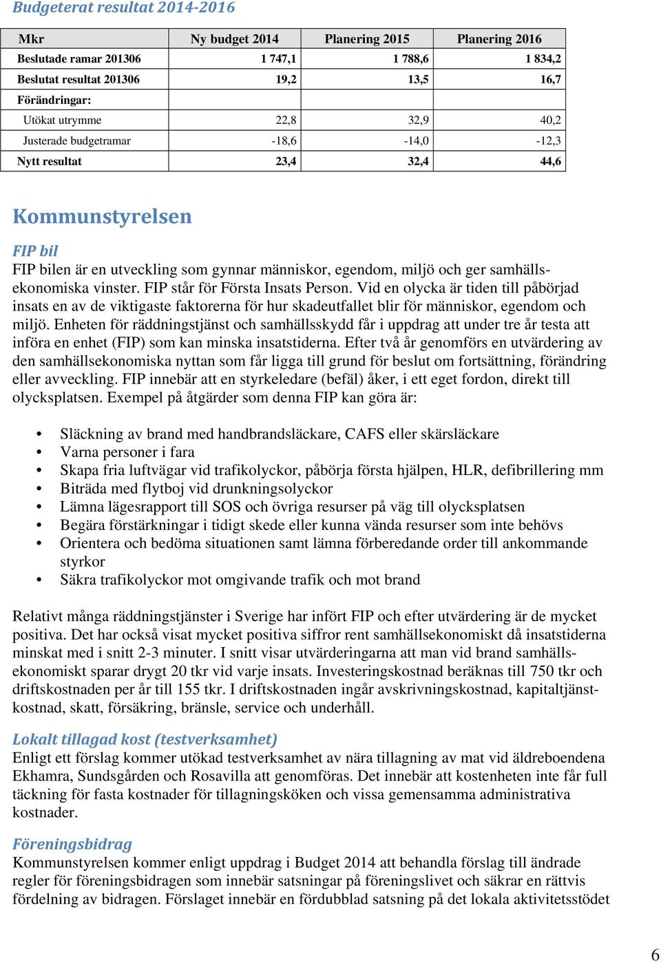 FIP står för Första Insats Person. Vid en olycka är tiden till påbörjad insats en av de viktigaste faktorerna för hur skadeutfallet blir för människor, egendom och miljö.