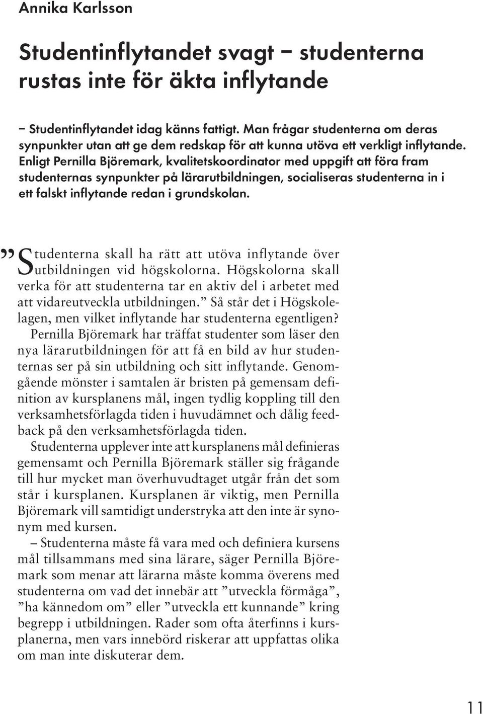 Enligt Pernilla Björemark, kvalitetskoordinator med uppgift att föra fram studenternas synpunkter på lärarutbildningen, socialiseras studenterna in i ett falskt inflytande redan i grundskolan.
