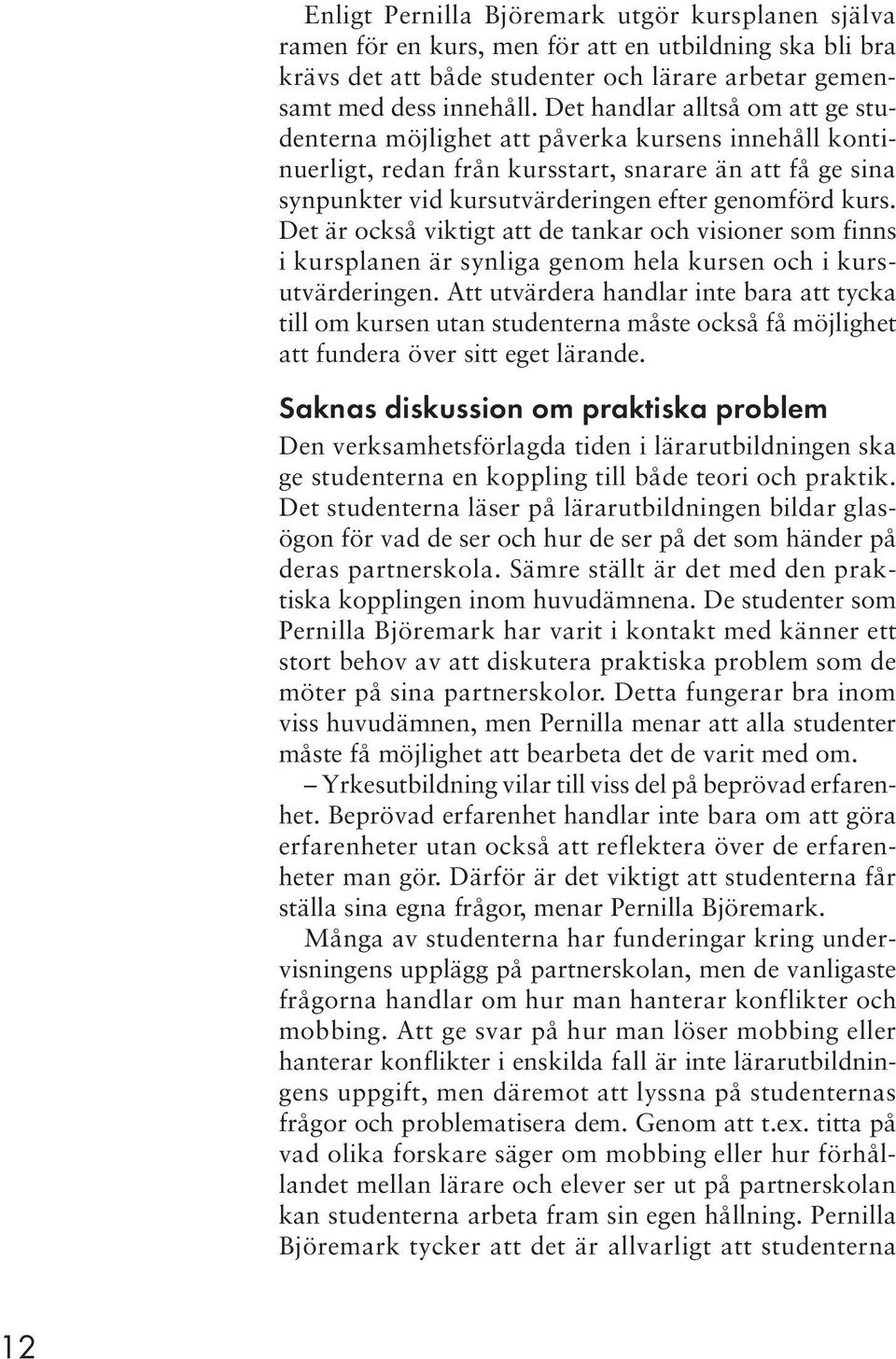 Det är också viktigt att de tankar och visioner som finns i kursplanen är synliga genom hela kursen och i kursutvärderingen.