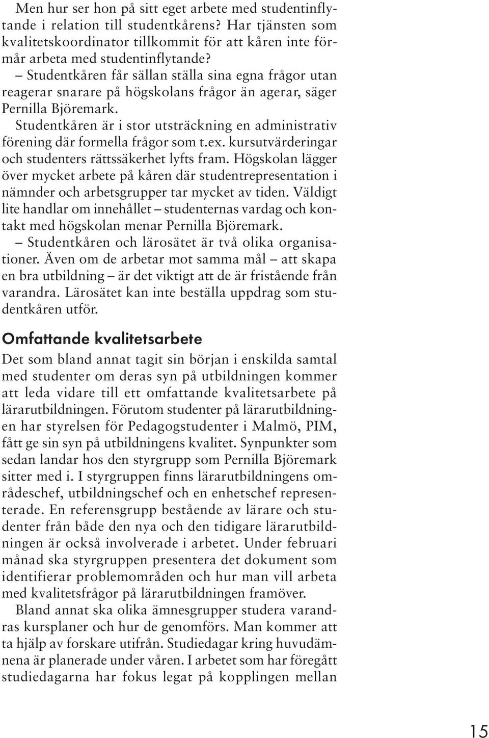 Studentkåren är i stor utsträckning en administrativ förening där formella frågor som t.ex. kursutvärderingar och studenters rättssäkerhet lyfts fram.