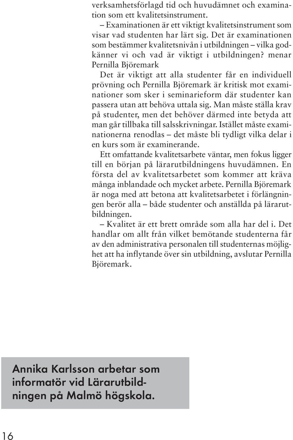 menar Pernilla Björemark Det är viktigt att alla studenter får en individuell prövning och Pernilla Björemark är kritisk mot examinationer som sker i seminarieform där studenter kan passera utan att