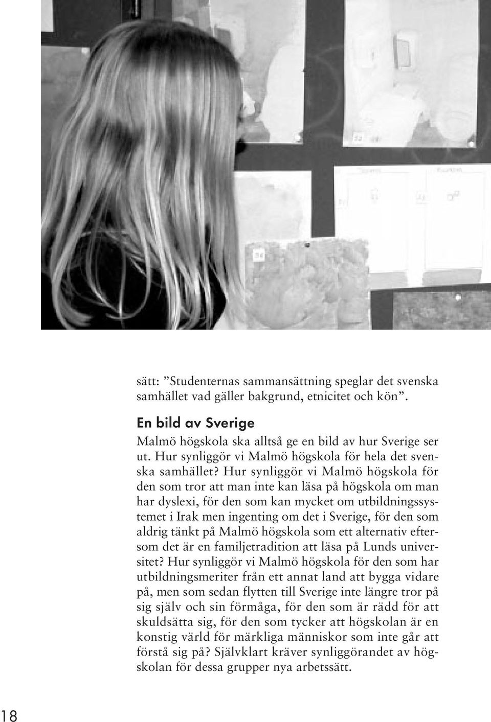 Hur synliggör vi Malmö högskola för den som tror att man inte kan läsa på högskola om man har dyslexi, för den som kan mycket om utbildningssystemet i Irak men ingenting om det i Sverige, för den som