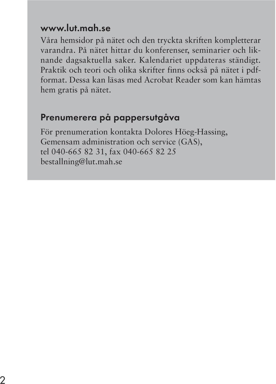 Praktik och teori och olika skrifter finns också på nätet i pdfformat.