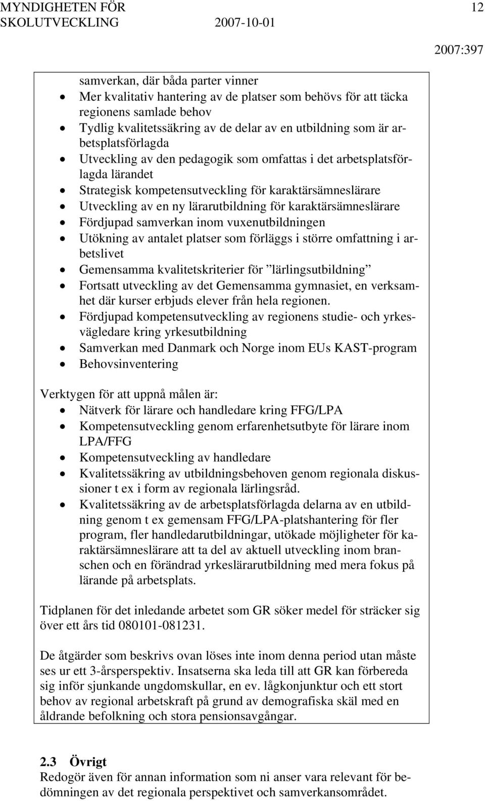 karaktärsämneslärare Fördjupad samverkan inom vuxenutbildningen Utökning av antalet platser som förläggs i större omfattning i arbetslivet Gemensamma kvalitetskriterier för lärlingsutbildning
