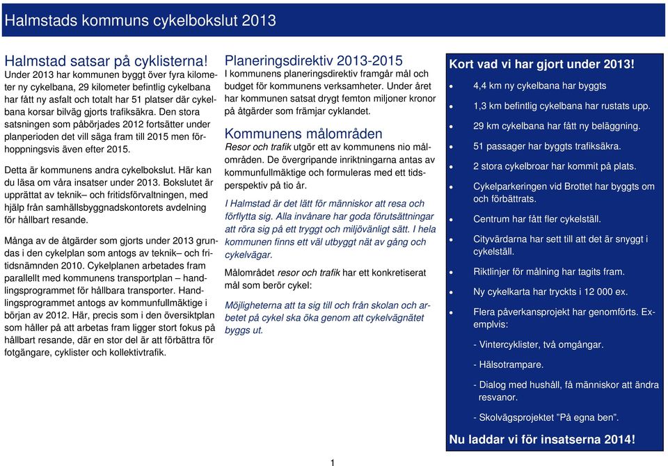 Den stora satsningen som påbörjades 2012 fortsätter under planperioden det vill säga fram till 2015 men förhoppningsvis även efter 2015. Detta är kommunens andra cykelbokslut.