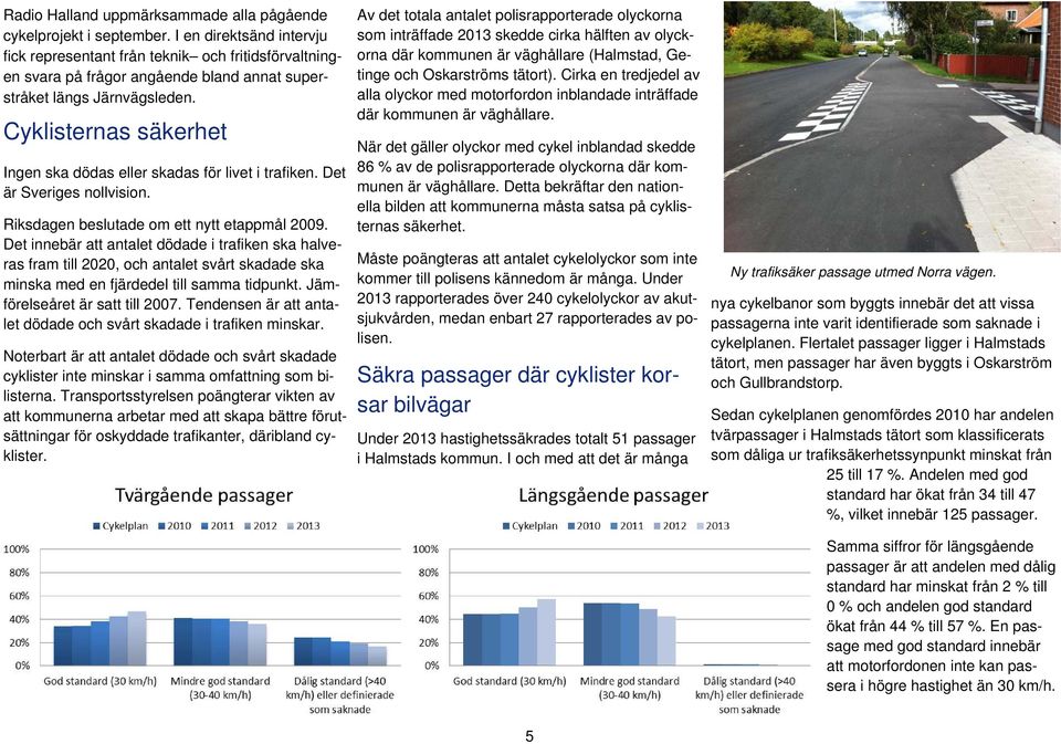 Cyklisternas säkerhet Ingen ska dödas eller skadas för livet i trafiken. Det är Sveriges nollvision. Riksdagen beslutade om ett nytt etappmål 2009.