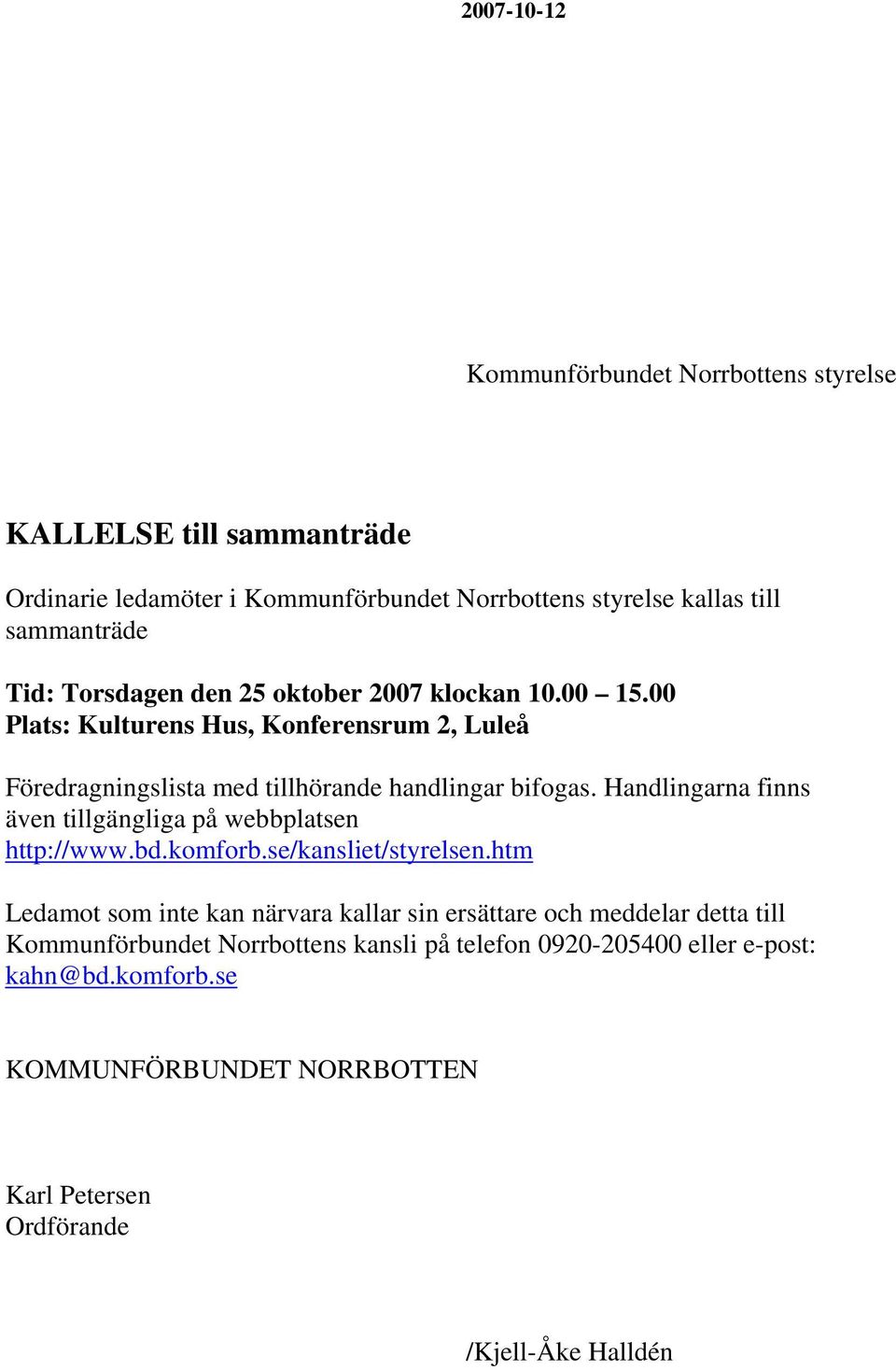 Handlingarna finns även tillgängliga på webbplatsen http://www.bd.komforb.se/kansliet/styrelsen.