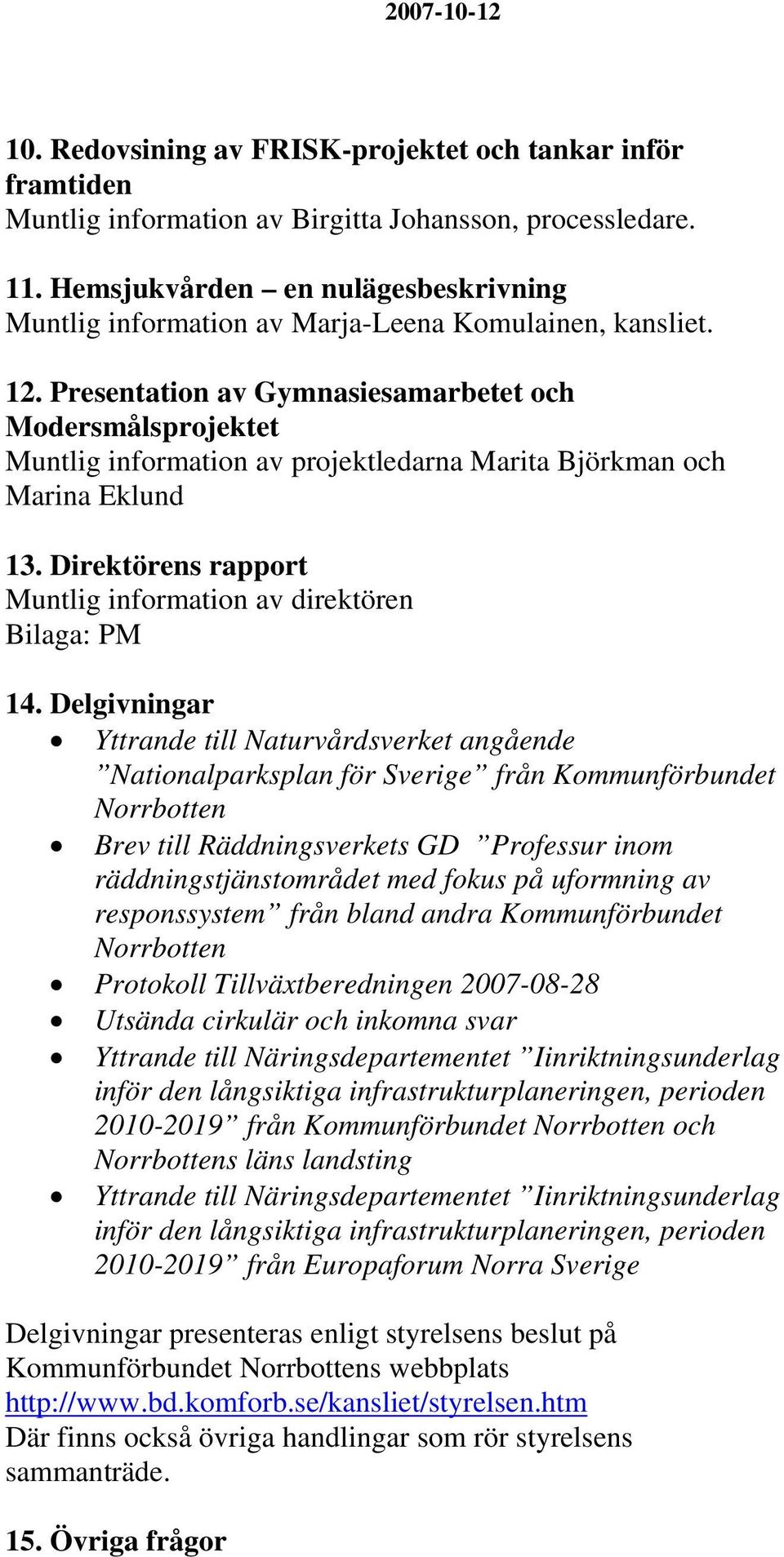 Presentation av Gymnasiesamarbetet och Modersmålsprojektet Muntlig information av projektledarna Marita Björkman och Marina Eklund 13.