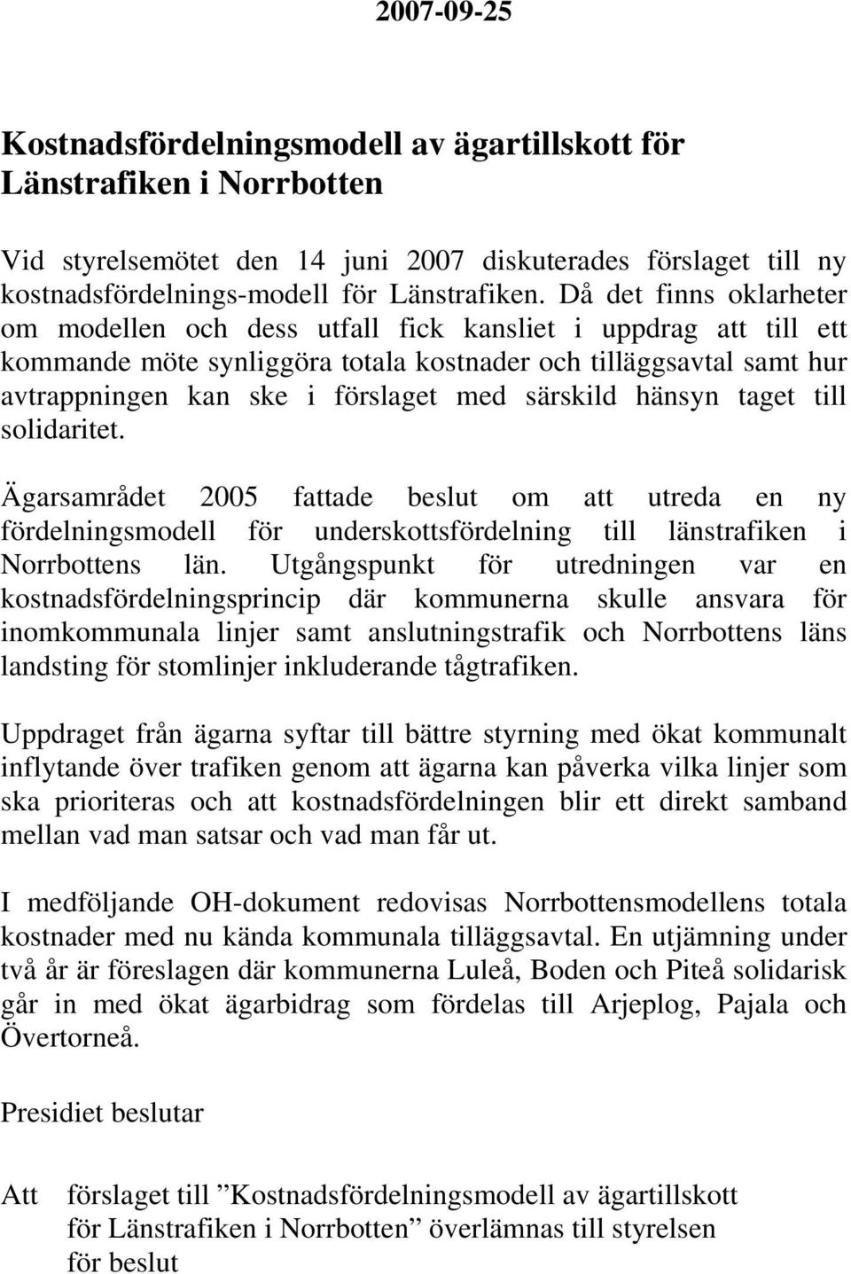 särskild hänsyn taget till solidaritet. Ägarsamrådet 2005 fattade beslut om att utreda en ny fördelningsmodell för underskottsfördelning till länstrafiken i Norrbottens län.