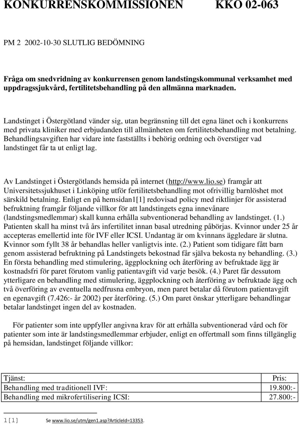 Landstinget i Östergötland vänder sig, utan begränsning till det egna länet och i konkurrens med privata kliniker med erbjudanden till allmänheten om fertilitetsbehandling mot betalning.