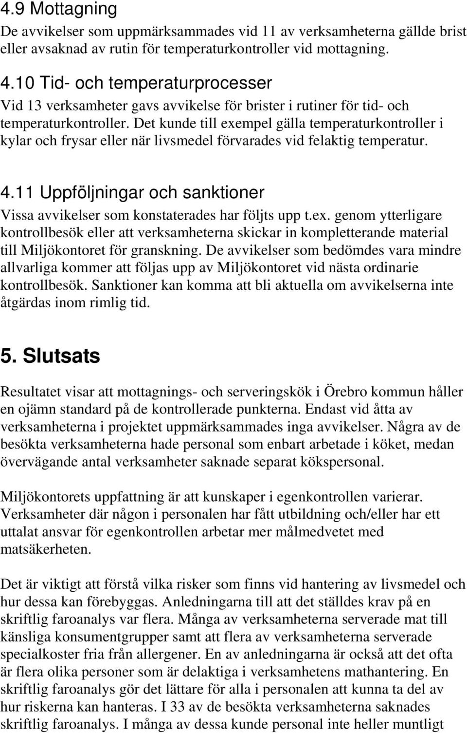 Det kunde till exempel gälla temperaturkontroller i kylar och frysar eller när livsmedel förvarades vid felaktig temperatur. 4.