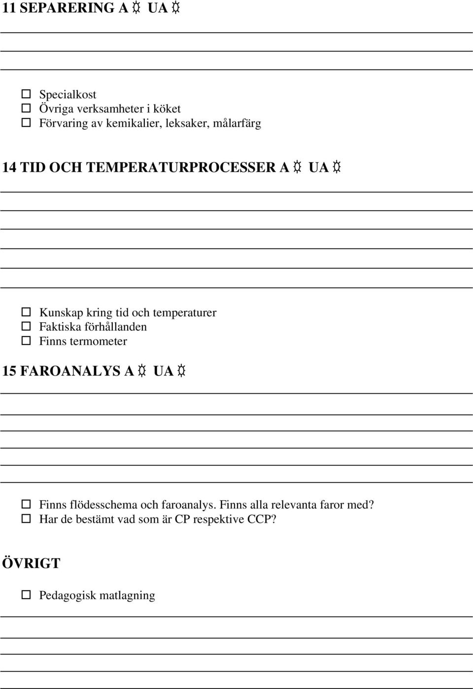förhållanden Finns termometer 15 FAROANALYS A UA Finns flödesschema och faroanalys.