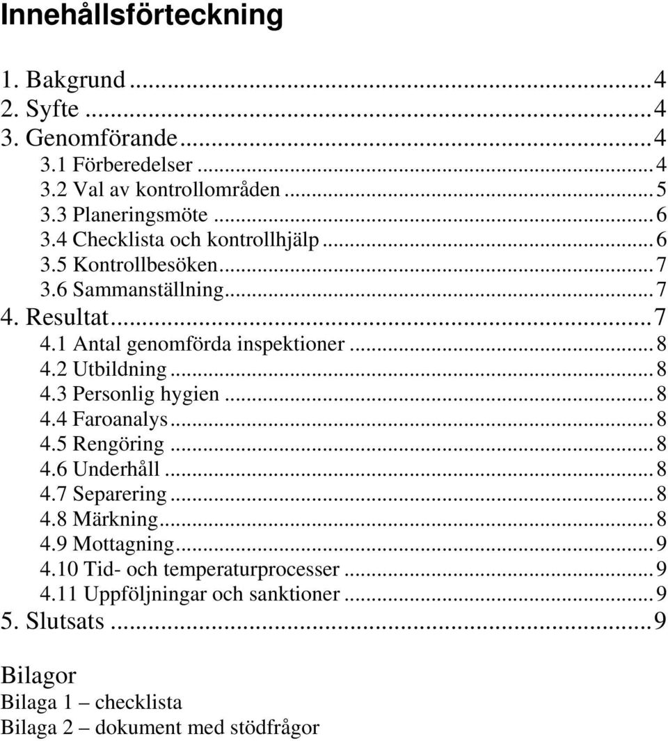 2 Utbildning...8 4.3 Personlig hygien...8 4.4 Faroanalys...8 4.5 Rengöring...8 4.6 Underhåll...8 4.7 Separering...8 4.8 Märkning...8 4.9 Mottagning.