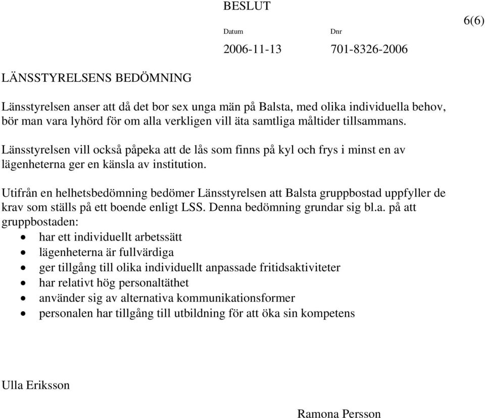 Utifrån en helhetsbedömning bedömer Länsstyrelsen at