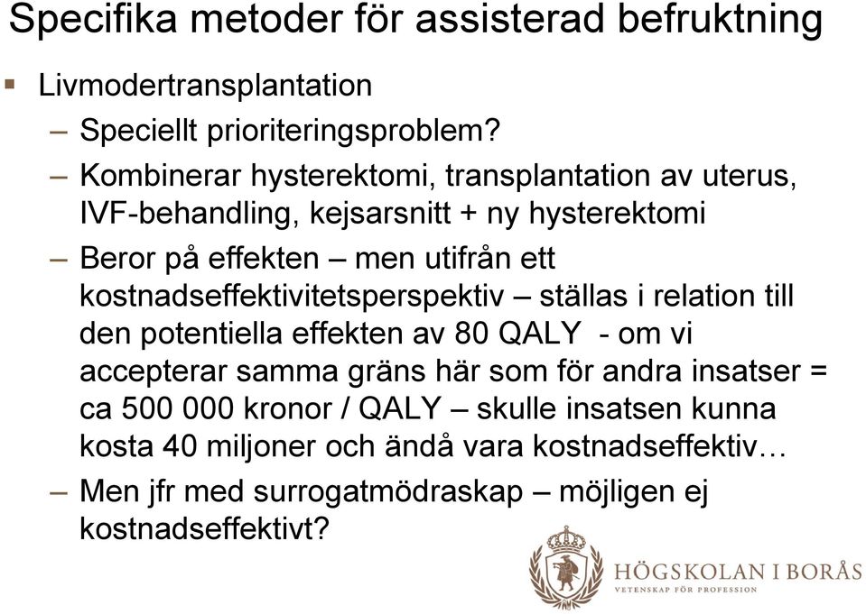 kostnadseffektivitetsperspektiv ställas i relation till den potentiella effekten av 80 QALY - om vi accepterar samma gräns här som för