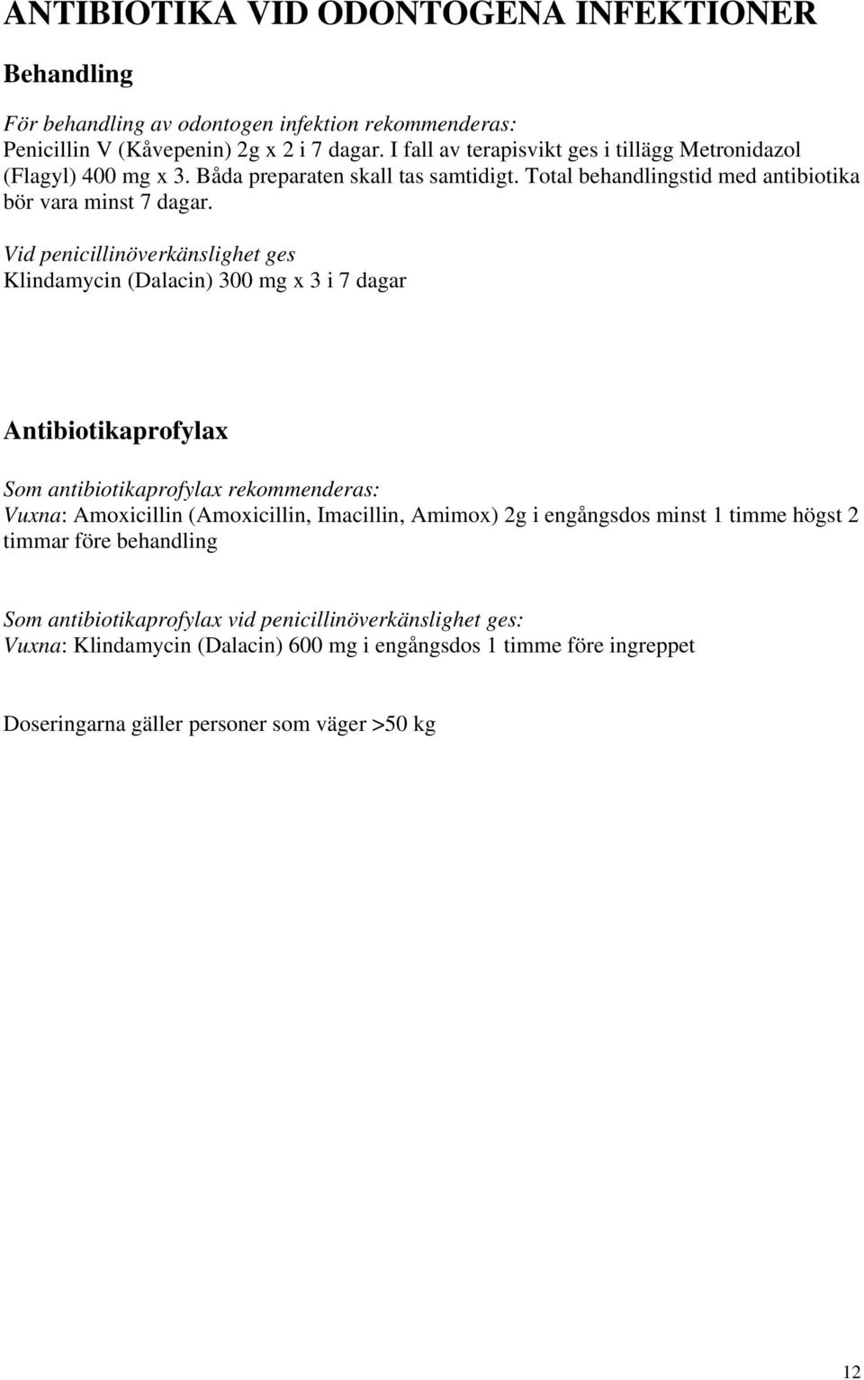 Vid penicillinöverkänslighet ges Klindamycin (Dalacin) 300 mg x 3 i 7 dagar Antibiotikaprofylax Som antibiotikaprofylax rekommenderas: Vuxna: Amoxicillin (Amoxicillin, Imacillin,