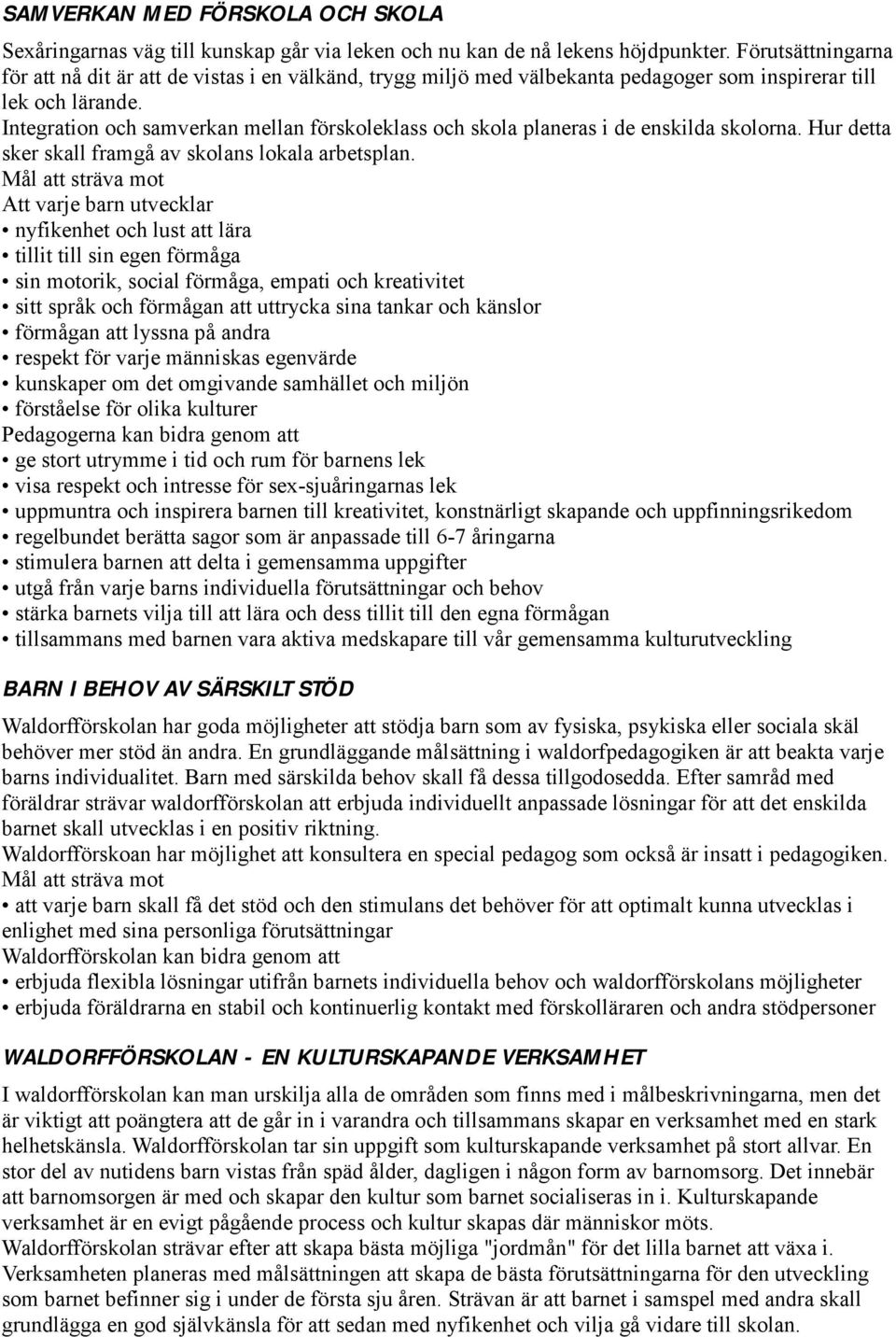 Integration och samverkan mellan förskoleklass och skola planeras i de enskilda skolorna. Hur detta sker skall framgå av skolans lokala arbetsplan.