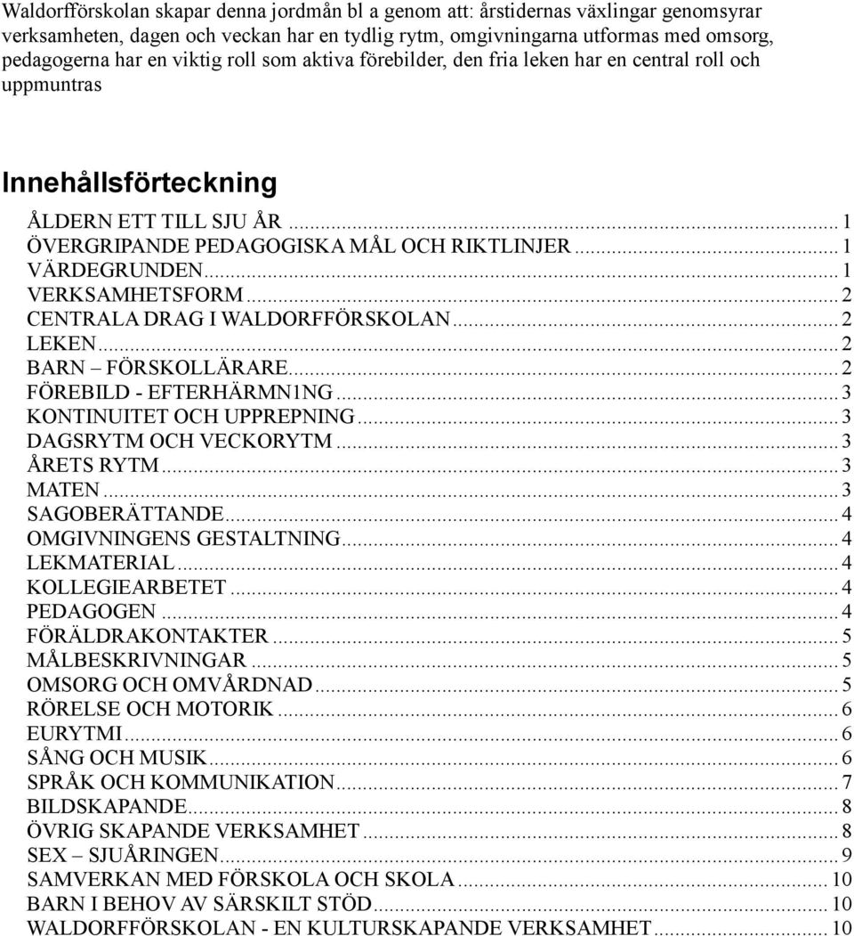 ..1 VERKSAMHETSFORM...2 CENTRALA DRAG I WALDORFFÖRSKOLAN...2 LEKEN...2 BARN FÖRSKOLLÄRARE...2 FÖREBILD - EFTERHÄRMN1NG...3 KONTINUITET OCH UPPREPNING...3 DAGSRYTM OCH VECKORYTM...3 ÅRETS RYTM...3 MATEN.
