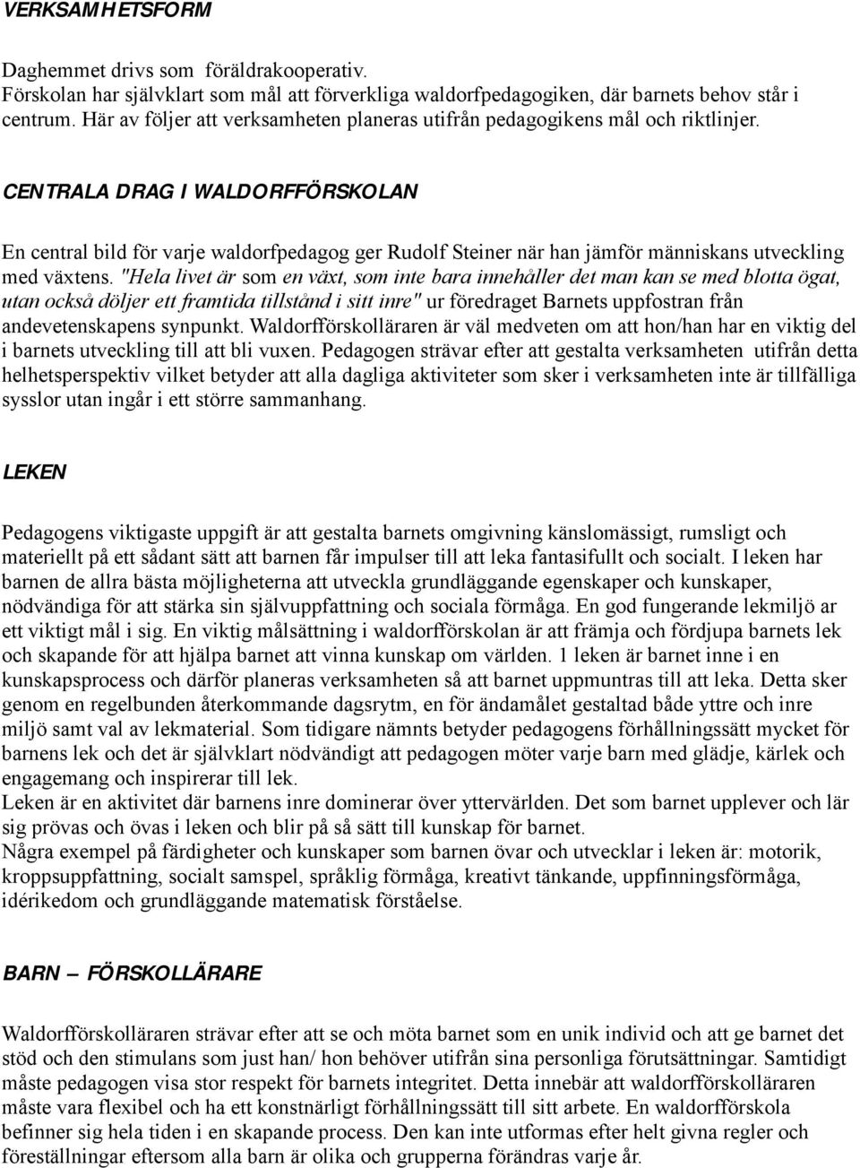 CENTRALA DRAG I WALDORFFÖRSKOLAN En central bild för varje waldorfpedagog ger Rudolf Steiner när han jämför människans utveckling med växtens.