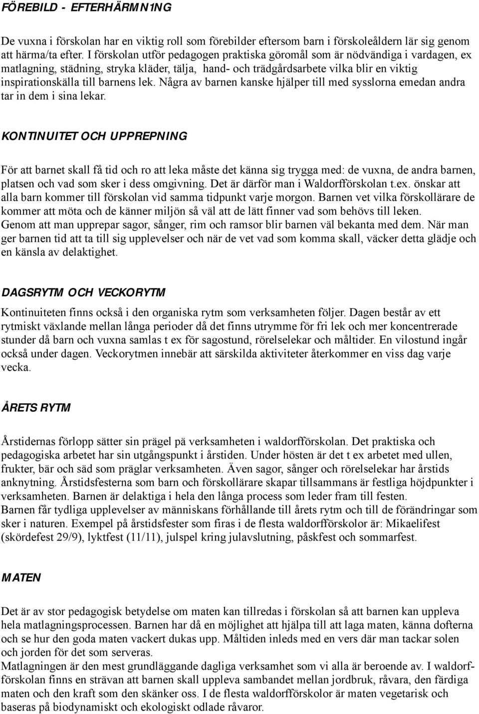barnens lek. Några av barnen kanske hjälper till med sysslorna emedan andra tar in dem i sina lekar.