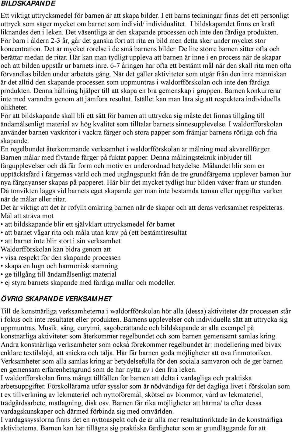 För barn i åldern 2-3 år, går det ganska fort att rita en bild men detta sker under mycket stor koncentration. Det är mycket rörelse i de små barnens bilder.
