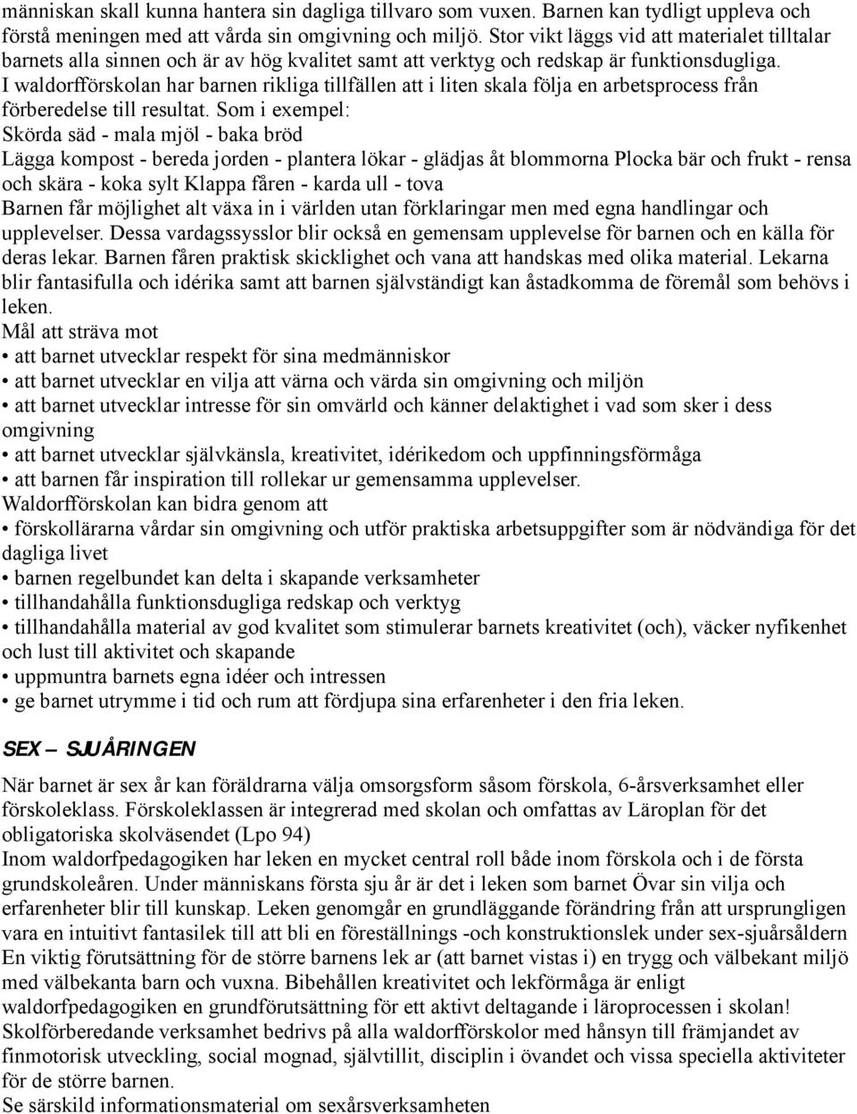 I waldorfförskolan har barnen rikliga tillfällen att i liten skala följa en arbetsprocess från förberedelse till resultat.
