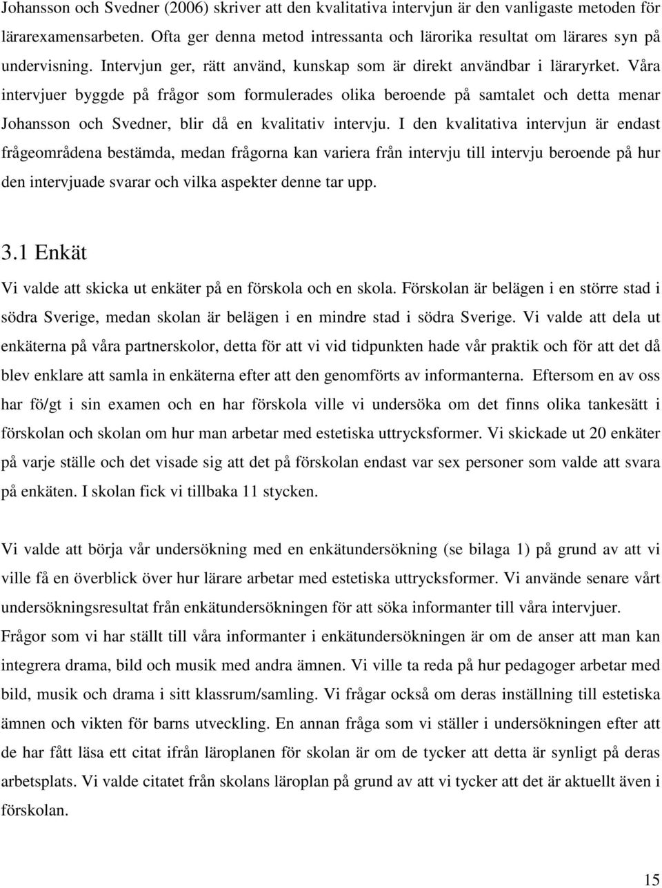 Våra intervjuer byggde på frågor som formulerades olika beroende på samtalet och detta menar Johansson och Svedner, blir då en kvalitativ intervju.