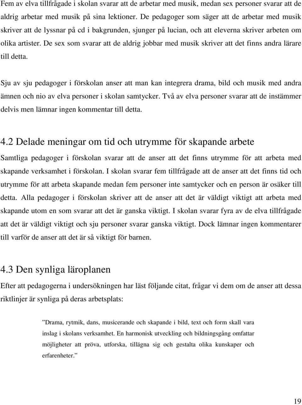 De sex som svarar att de aldrig jobbar med musik skriver att det finns andra lärare till detta.
