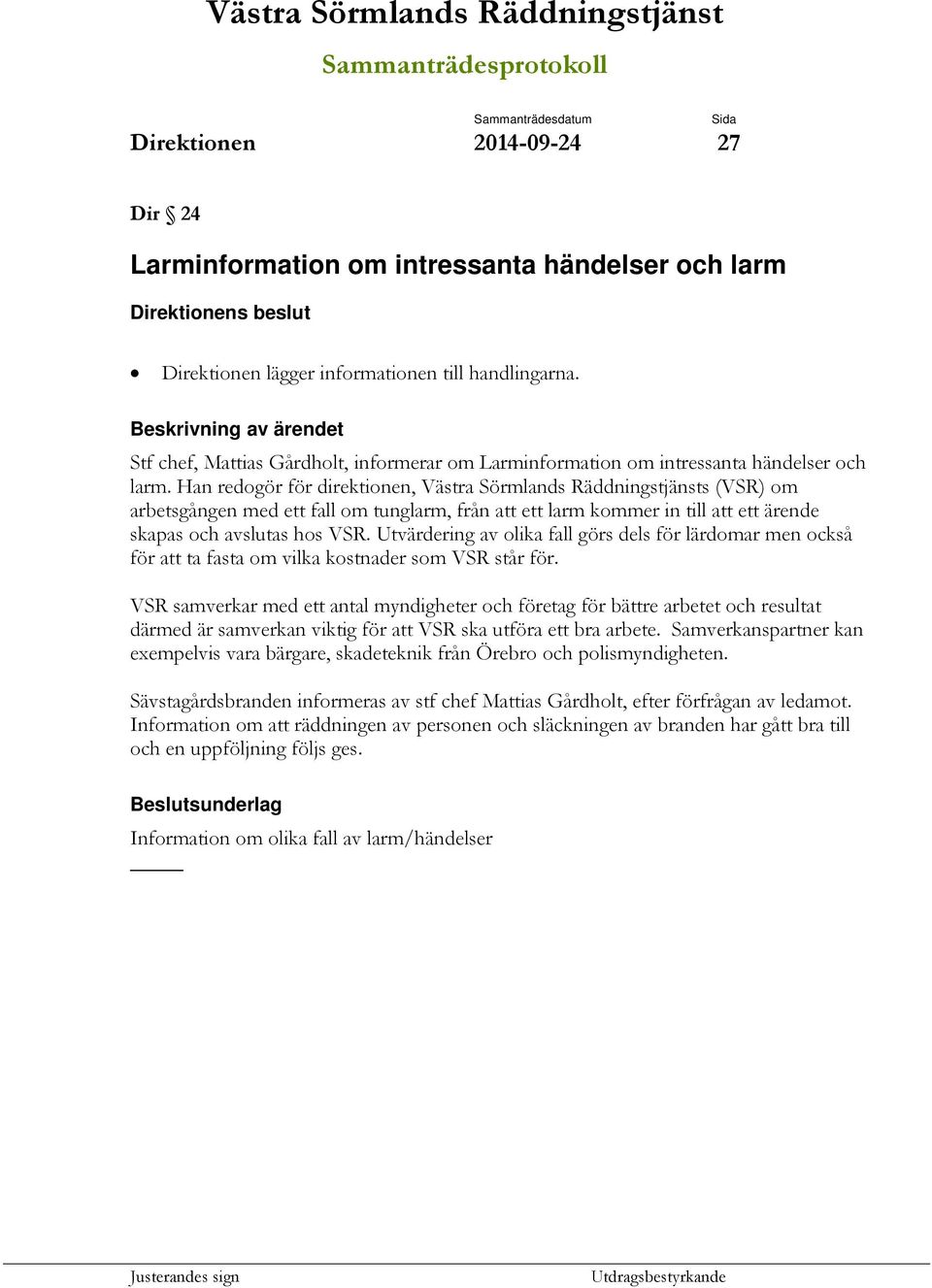 Han redogör för direktionen, Västra Sörmlands Räddningstjänsts (VSR) om arbetsgången med ett fall om tunglarm, från att ett larm kommer in till att ett ärende skapas och avslutas hos VSR.