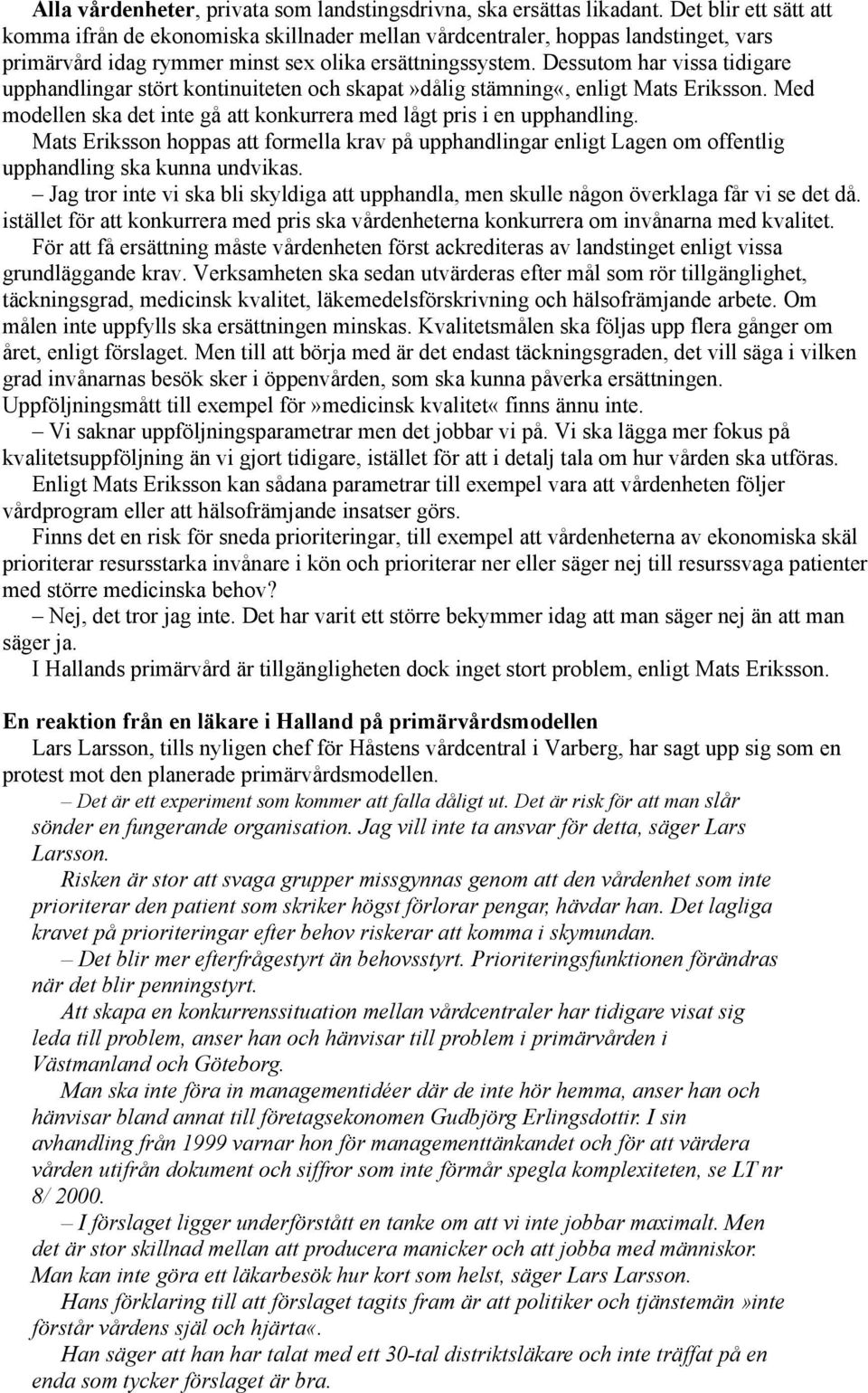 Dessutom har vissa tidigare upphandlingar stört kontinuiteten och skapat»dålig stämning«, enligt Mats Eriksson. Med modellen ska det inte gå att konkurrera med lågt pris i en upphandling.