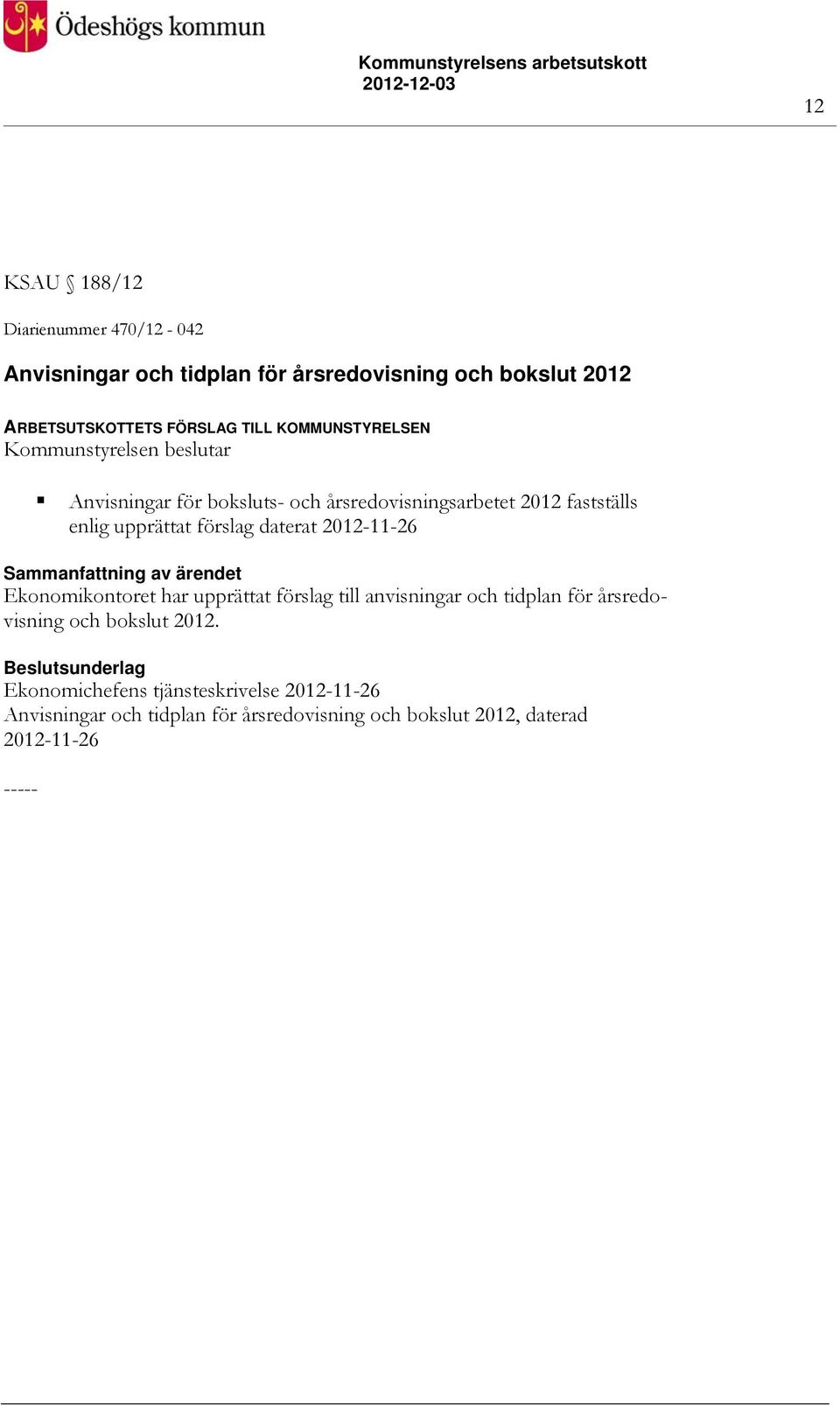 upprättat förslag daterat 2012-11-26 Ekonomikontoret har upprättat förslag till anvisningar och tidplan för årsredovisning och