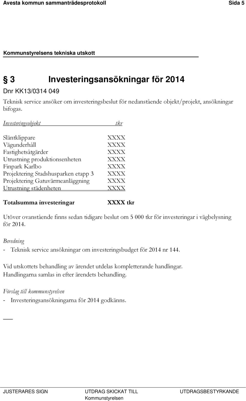 städenheten Totalsumma investeringar tkr tkr Utöver ovanstående finns sedan tidigare beslut om 5 000 tkr för investeringar i vägbelysning för 2014.