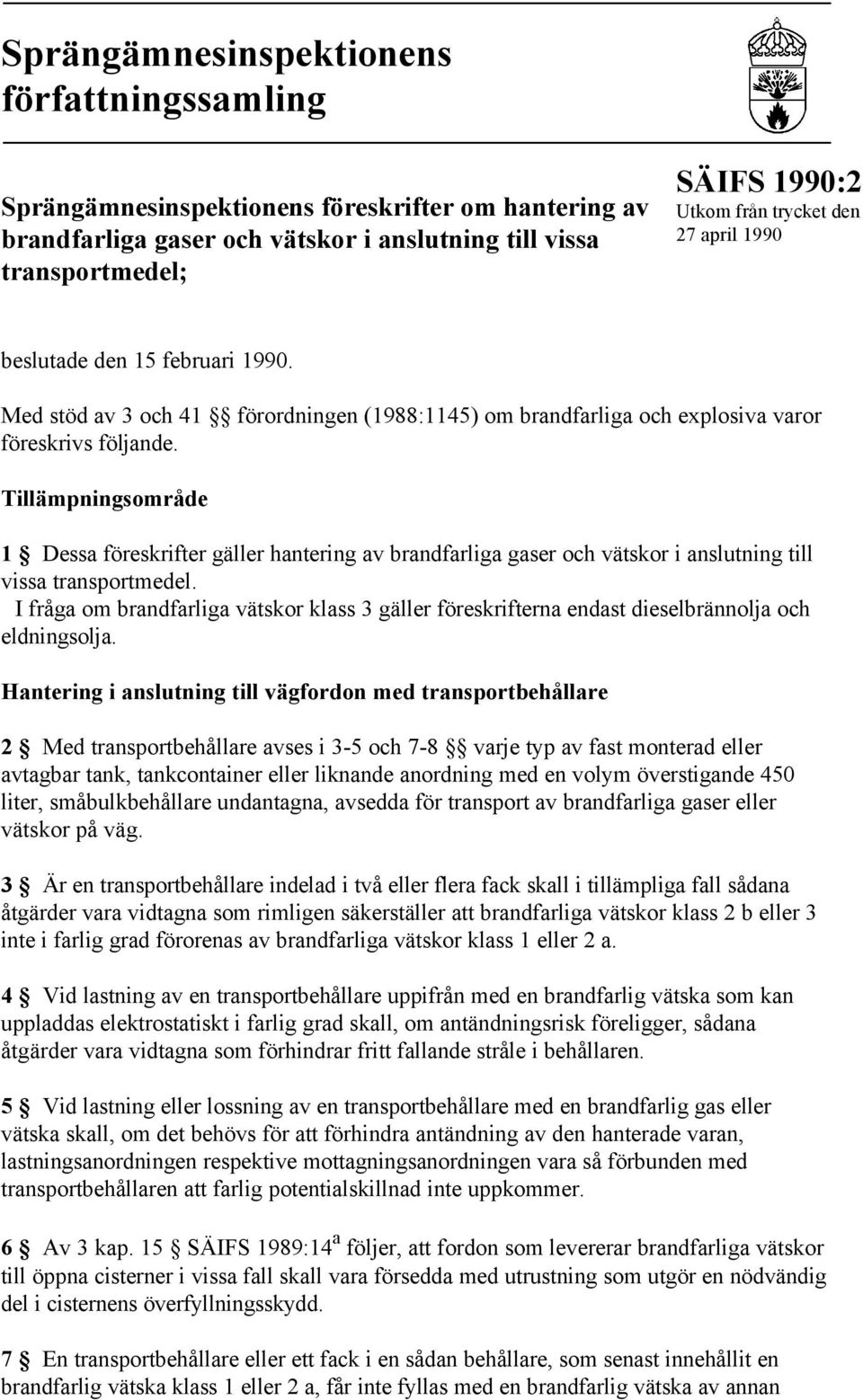 Tillämpningsområde 1 Dessa föreskrifter gäller hantering av brandfarliga gaser och vätskor i anslutning till vissa transportmedel.