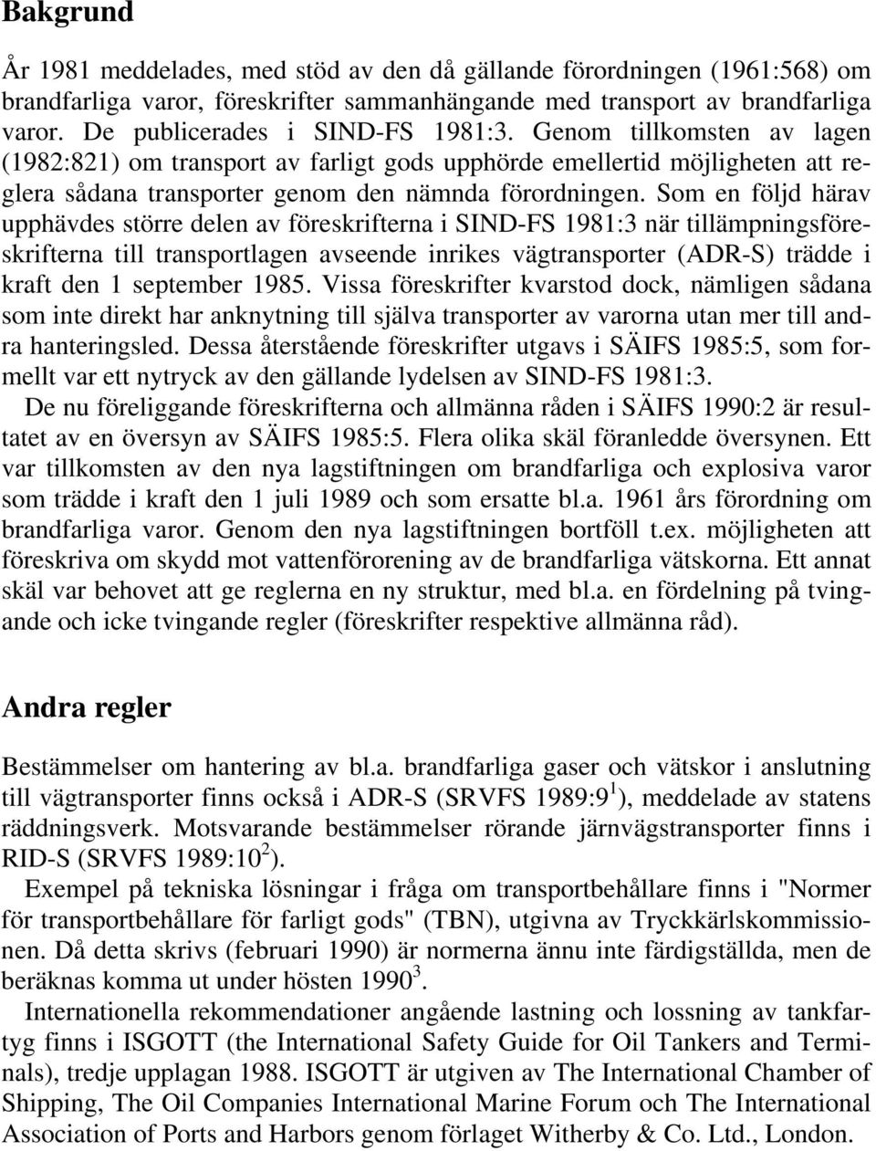 Som en följd härav upphävdes större delen av föreskrifterna i SIND-FS 1981:3 när tillämpningsföreskrifterna till transportlagen avseende inrikes vägtransporter (ADR-S) trädde i kraft den 1 september