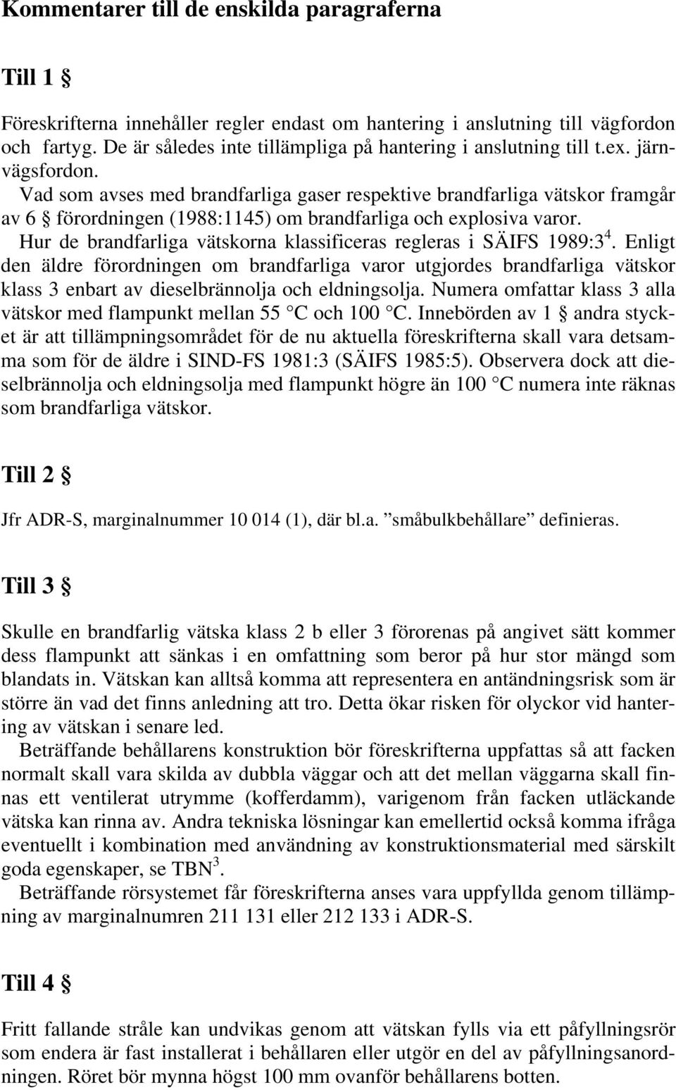 Vad som avses med brandfarliga gaser respektive brandfarliga vätskor framgår av 6 förordningen (1988:1145) om brandfarliga och explosiva varor.