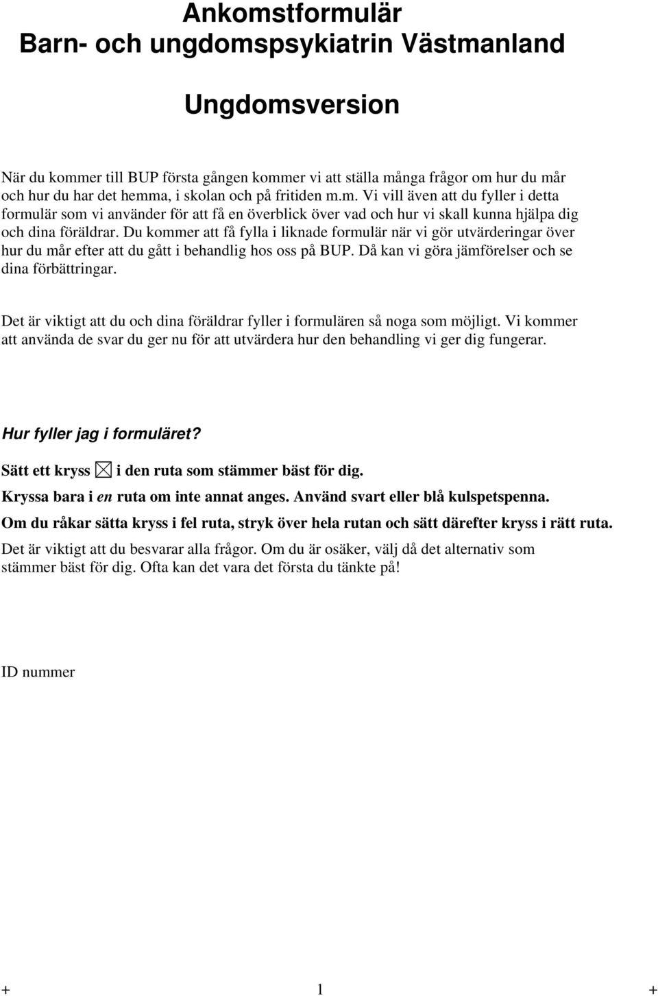 Du kommer att få fylla i liknade formulär när vi gör utvärderingar över hur du mår efter att du gått i behandlig hos oss på BUP. Då kan vi göra jämförelser och se dina förbättringar.