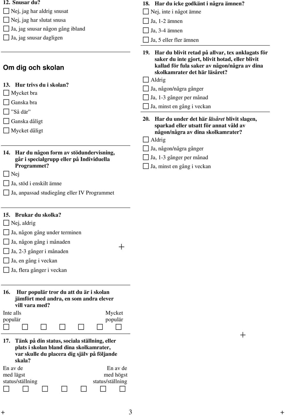 , stöd i enskilt ämne, anpassad studiegång eller IV Programmet 18. Har du icke godkänt i några ämnen?, inte i något ämne, 1-2 ämnen, 3-4 ämnen, 5 eller fler ämnen 19.