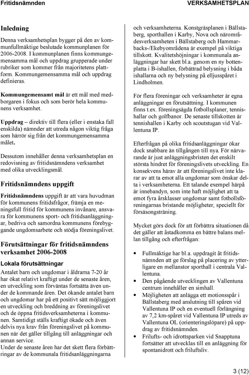 Kommungemensamt mål är ett mål med medborgaren i fokus och som berör hela kommunens verksamhet.