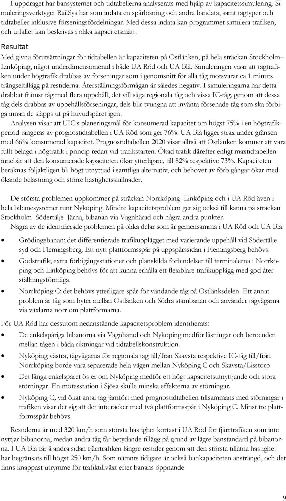 Med dessa indata kan programmet simulera trafiken, och utfallet kan beskrivas i olika kapacitetsmått.