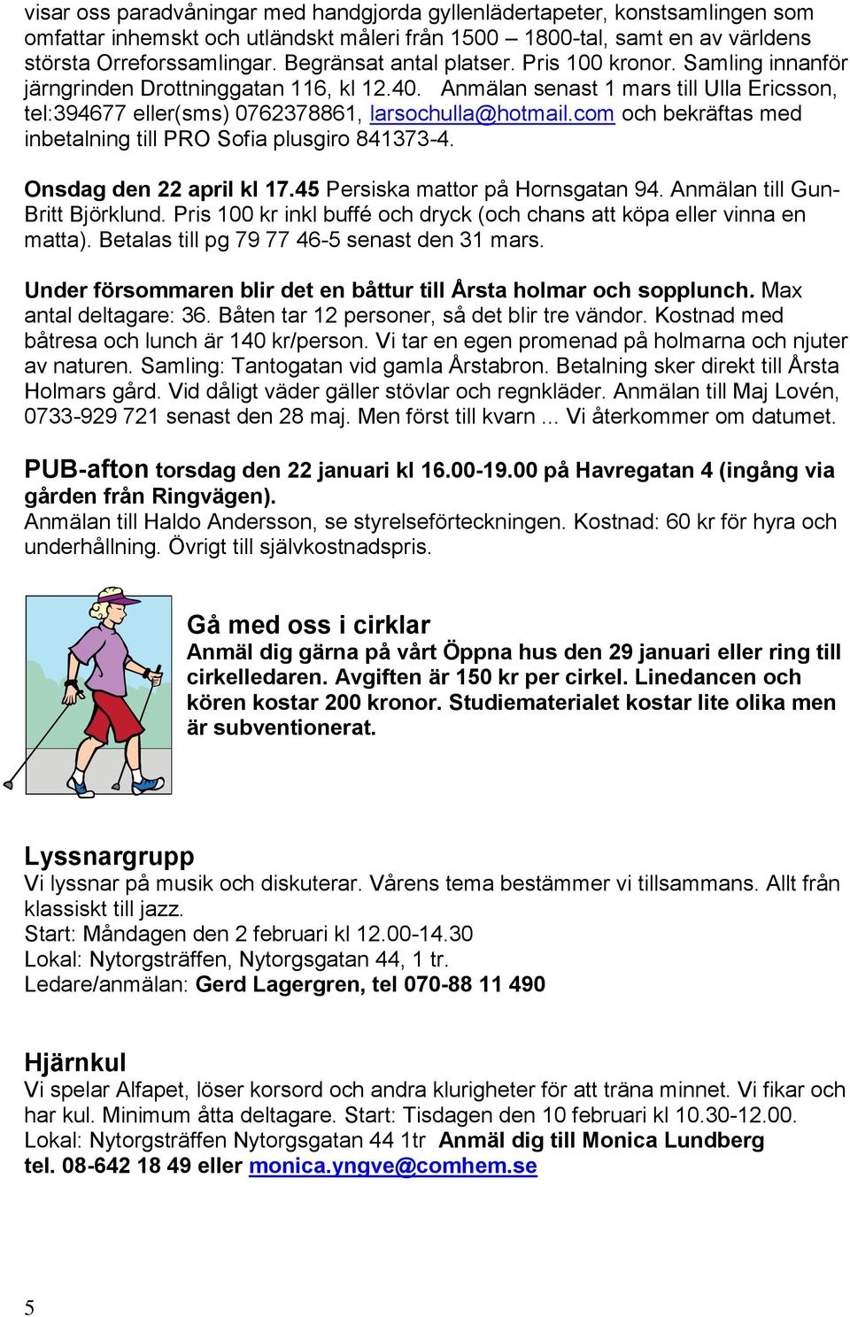 com och bekräftas med inbetalning till PRO Sofia plusgiro 841373-4. Onsdag den 22 april kl 17.45 Persiska mattor på Hornsgatan 94. Anmälan till Gun- Britt Björklund.