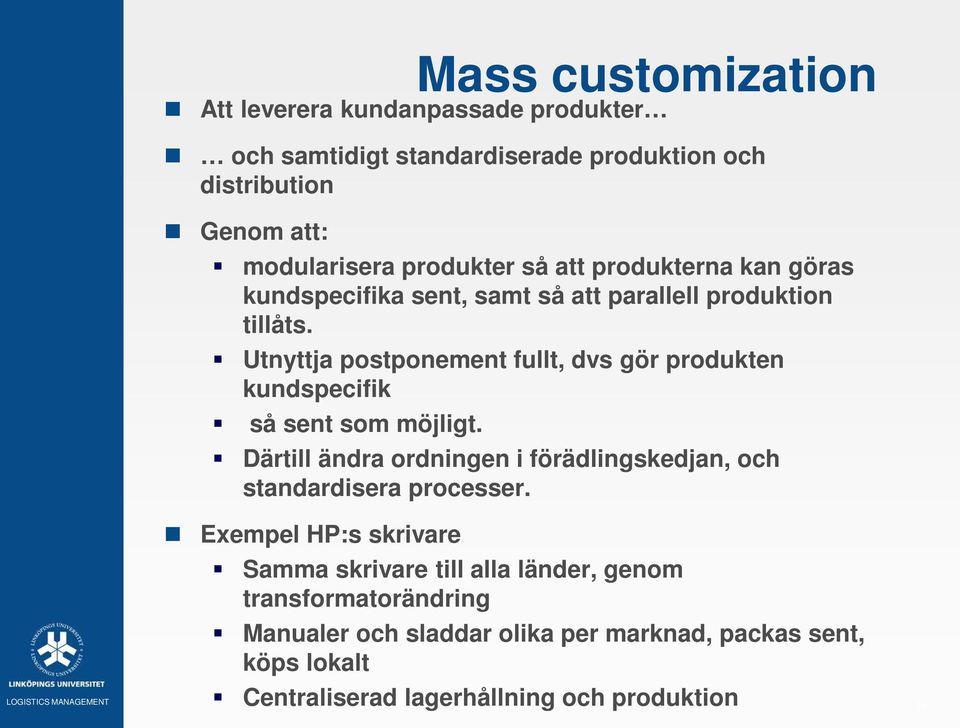 Utnyttja postponement fullt, dvs gör produkten kundspecifik så sent som möjligt.