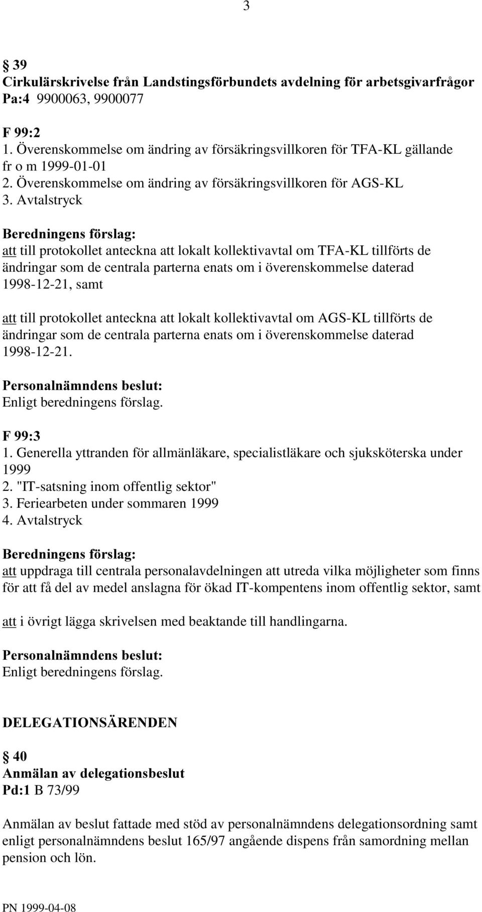 anteckna att lokalt kollektivavtal om AGS-KL tillförts de ändringar som de centrala parterna enats om i överenskommelse daterad 19