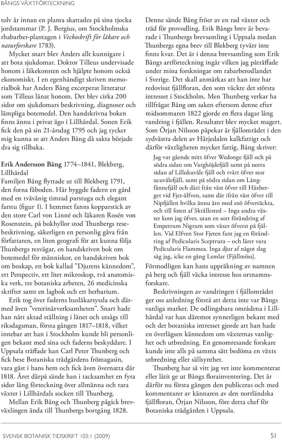 I en egenhändigt skriven memorialbok har Anders Bång excerperat litteratur som Tilleus lånat honom. Det blev cirka 200 sidor om sjukdomars beskrivning, diagnoser och lämpliga botemedel.
