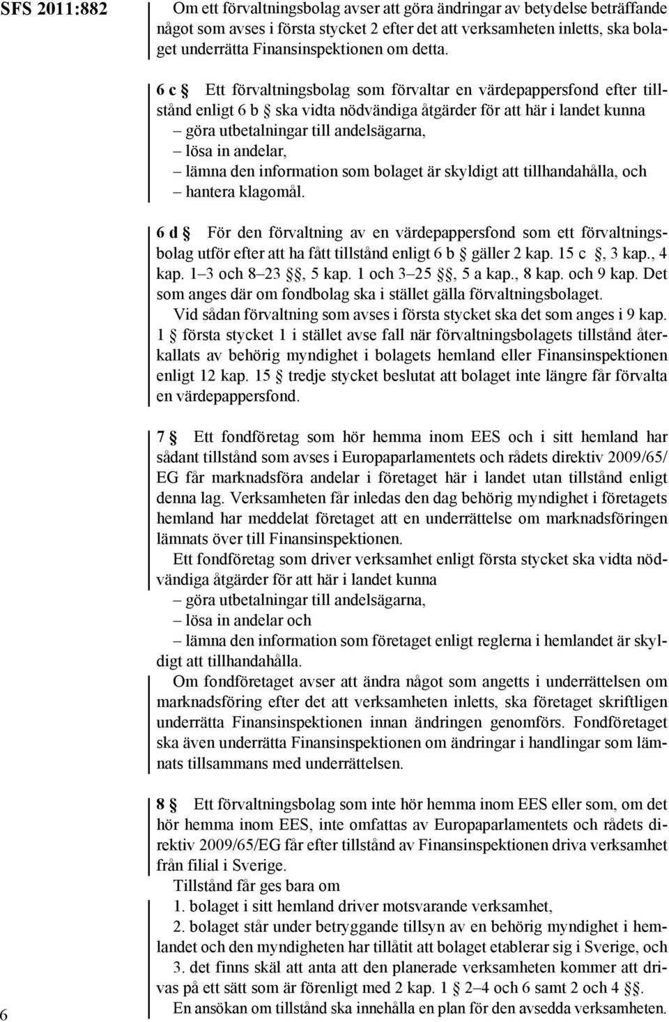 6c Ett förvaltningsbolag som förvaltar en värdepappersfond efter tillstånd enligt 6 b ska vidta nödvändiga åtgärder för att här i landet kunna göra utbetalningar till andelsägarna, lösa in andelar,