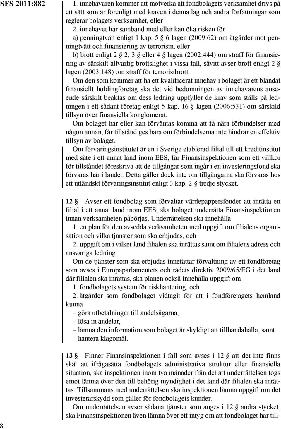 5 6 lagen (2009:62) om åtgärder mot penningtvätt och finansiering av terrorism, eller b) brott enligt 2 2, 3 eller 4 lagen (2002:444) om straff för finansiering av särskilt allvarlig brottslighet i